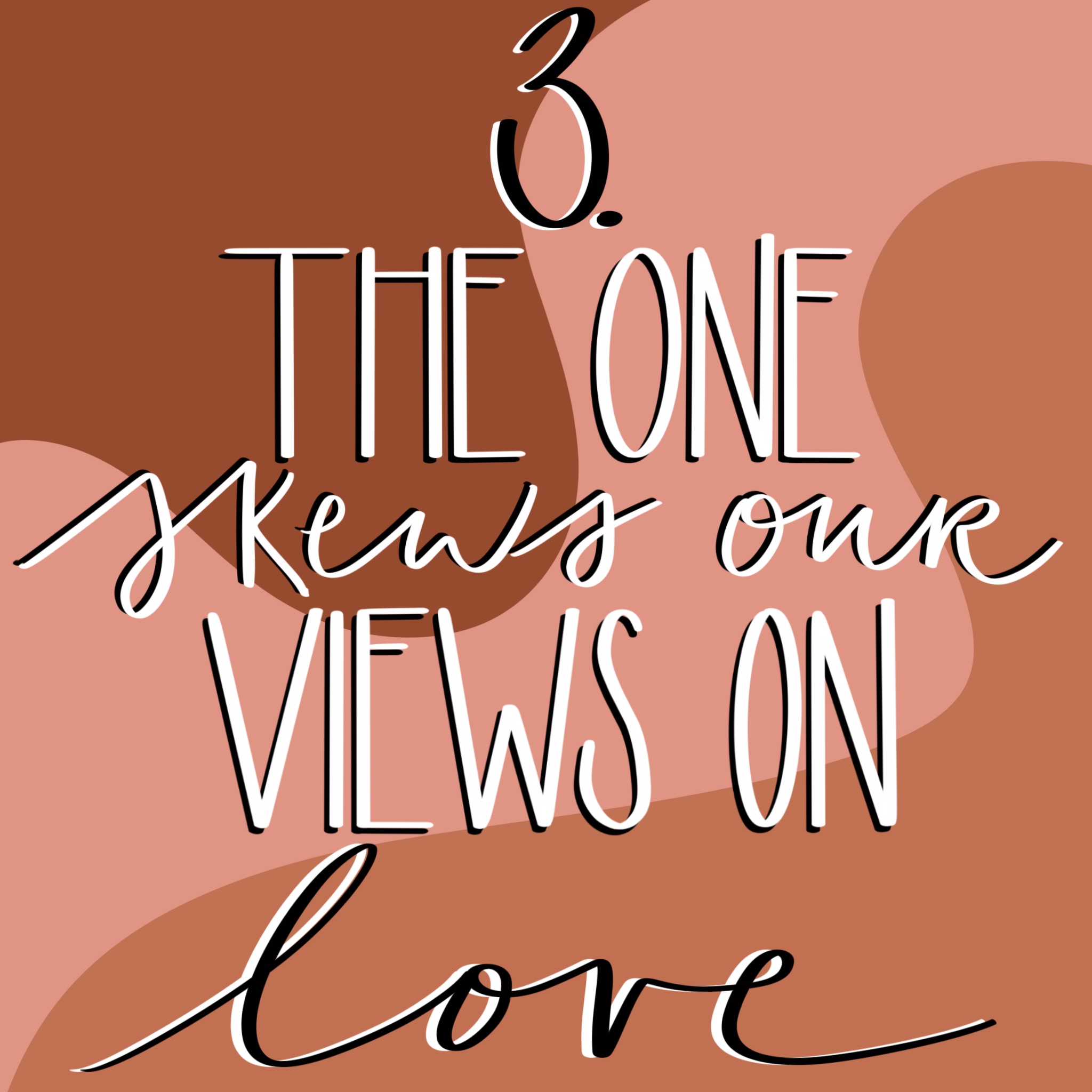 The phrase "3. The one skews our views on love" drawn over a background with 3 different shades of pink