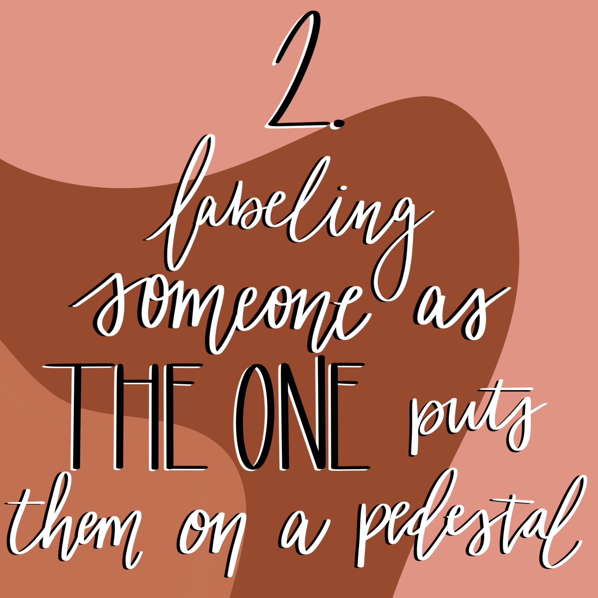 The phrase "2. labeling someone as the one puts them on a pedestal" drawn over 3 different shades of pink