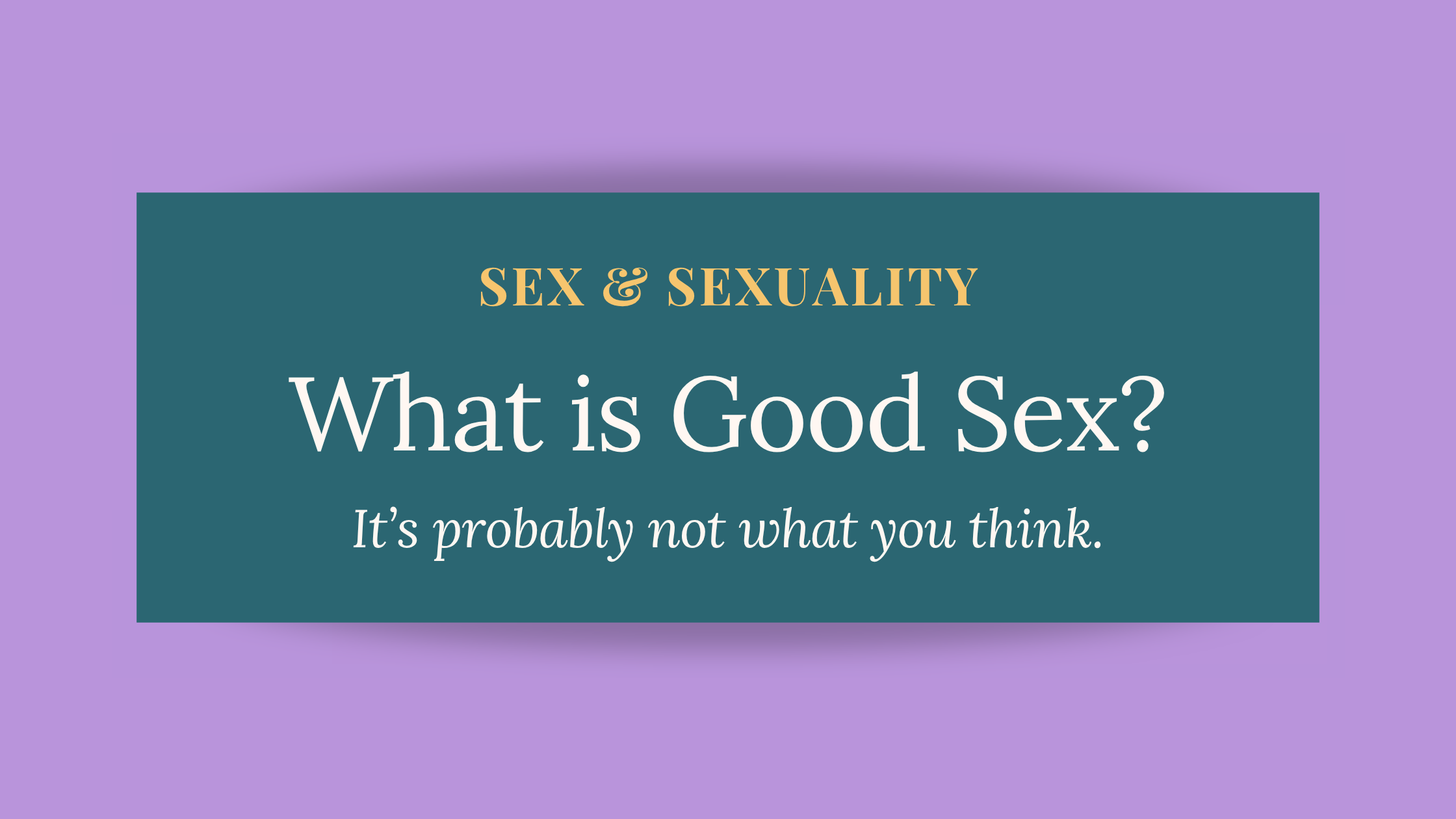 what is good sex "what does good sex look like," "how to have better sex," "good sex in a relationship," "sexual satisfaction"